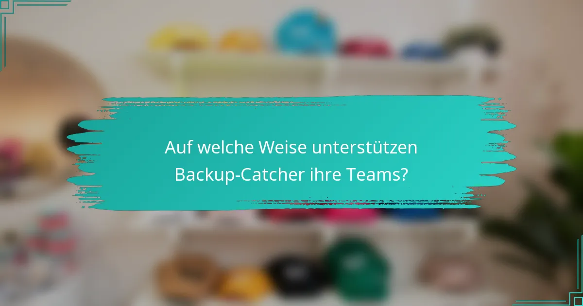 Auf welche Weise unterstützen Backup-Catcher ihre Teams?
