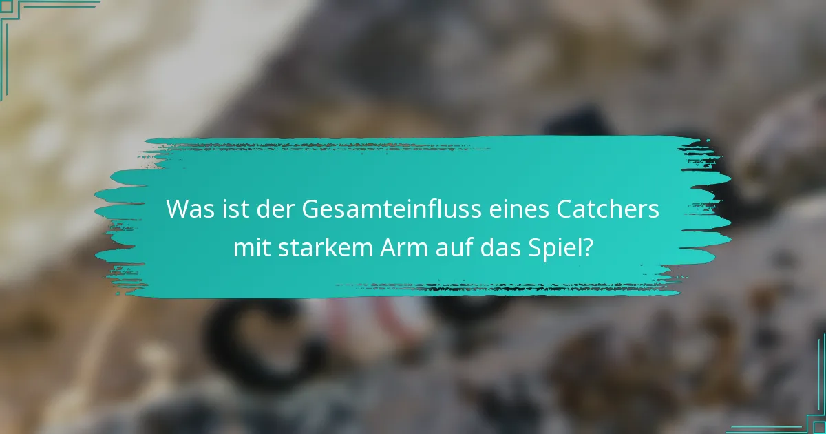 Was ist der Gesamteinfluss eines Catchers mit starkem Arm auf das Spiel?