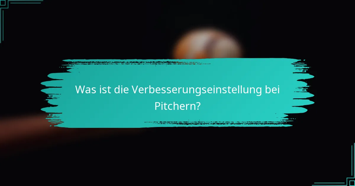 Was ist die Verbesserungseinstellung bei Pitchern?