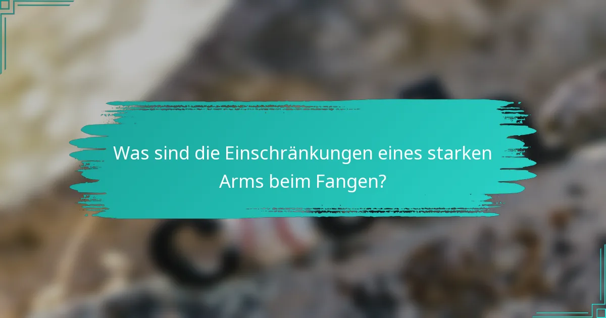 Was sind die Einschränkungen eines starken Arms beim Fangen?
