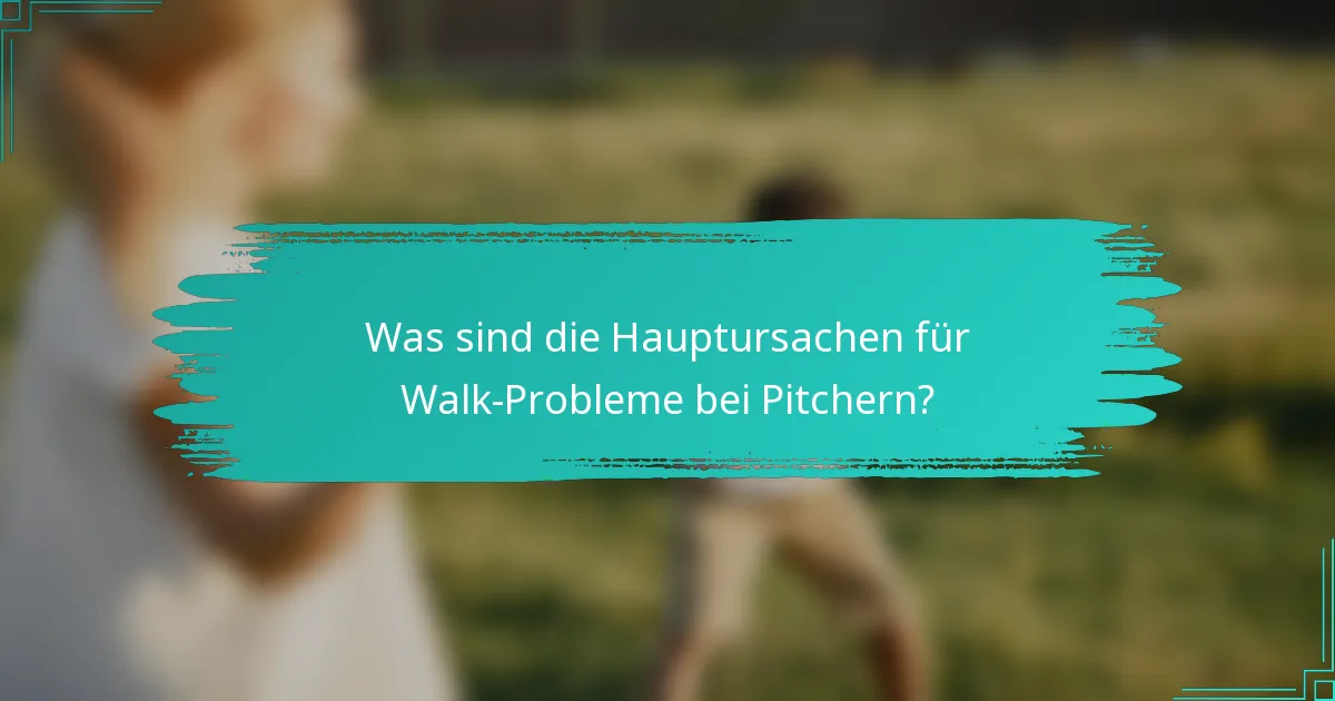 Was sind die Hauptursachen für Walk-Probleme bei Pitchern?