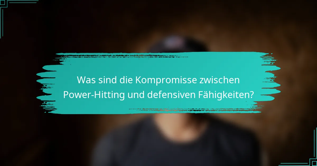 Was sind die Kompromisse zwischen Power-Hitting und defensiven Fähigkeiten?
