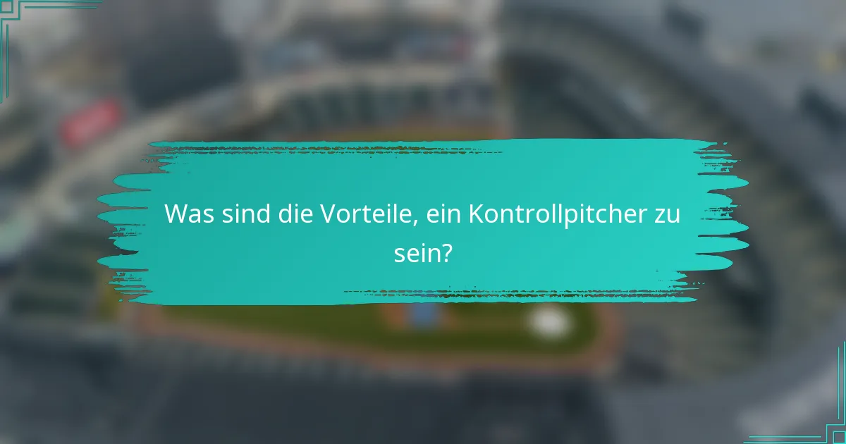 Was sind die Vorteile, ein Kontrollpitcher zu sein?