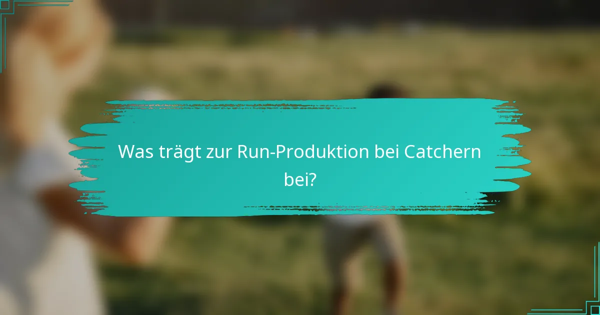 Was trägt zur Run-Produktion bei Catchern bei?