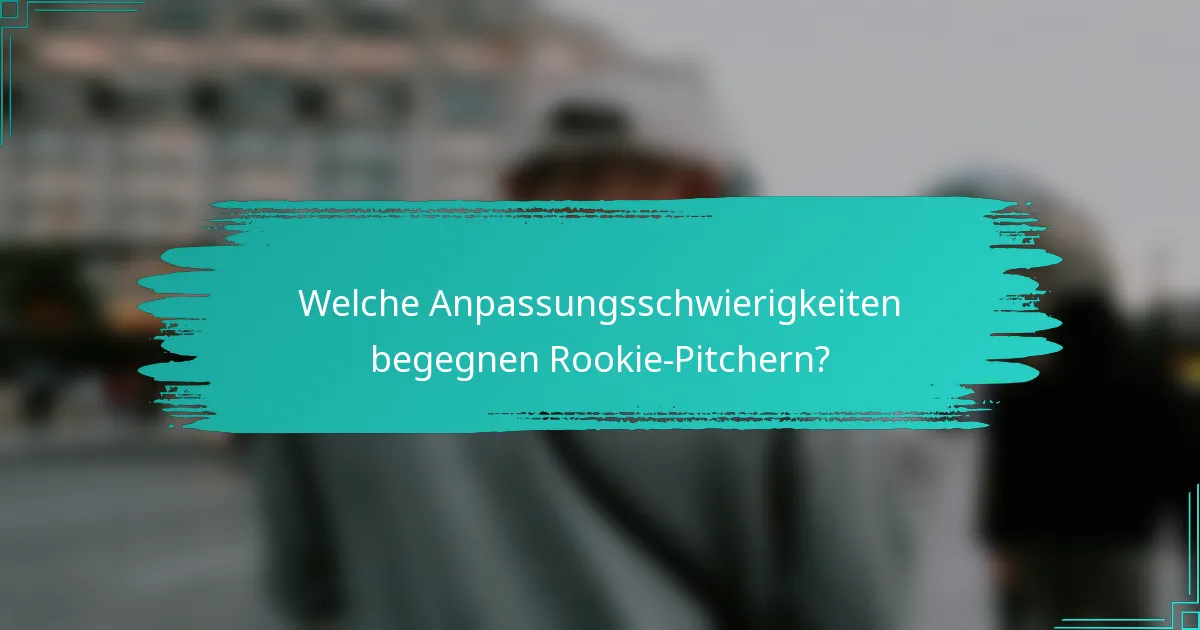 Welche Anpassungsschwierigkeiten begegnen Rookie-Pitchern?