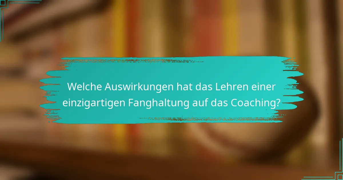 Welche Auswirkungen hat das Lehren einer einzigartigen Fanghaltung auf das Coaching?
