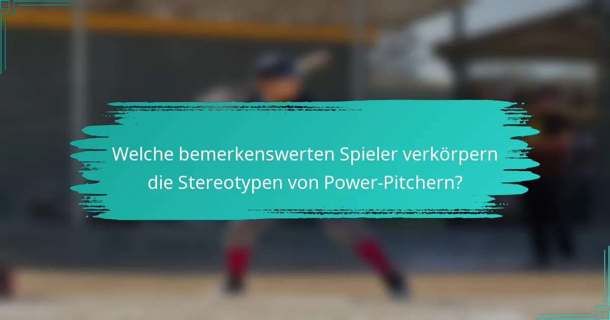 Welche bemerkenswerten Spieler verkörpern die Stereotypen von Power-Pitchern?