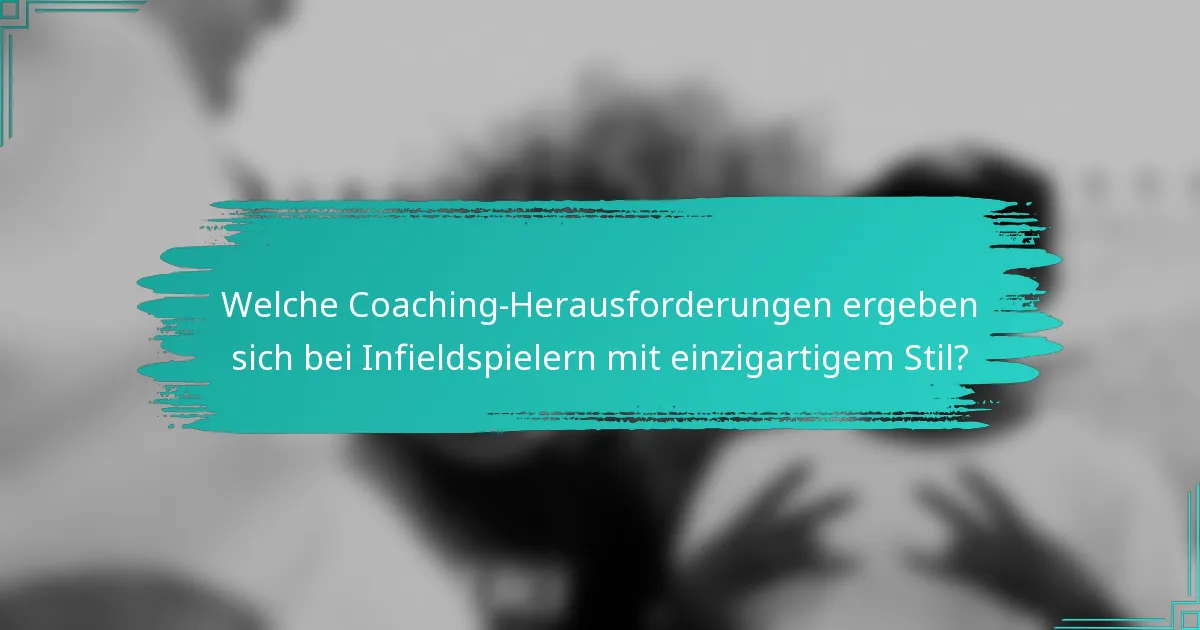 Welche Coaching-Herausforderungen ergeben sich bei Infieldspielern mit einzigartigem Stil?