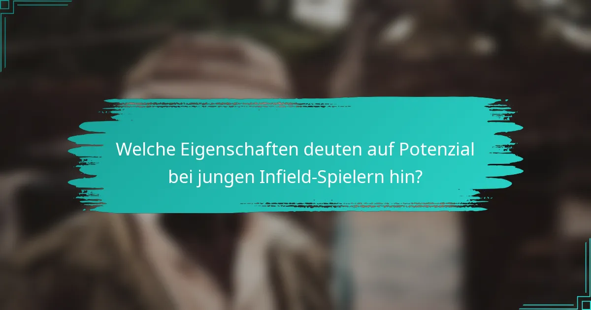 Welche Eigenschaften deuten auf Potenzial bei jungen Infield-Spielern hin?