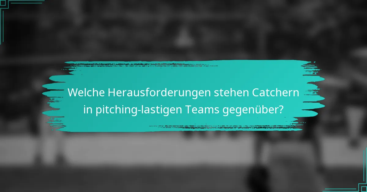 Welche Herausforderungen stehen Catchern in pitching-lastigen Teams gegenüber?