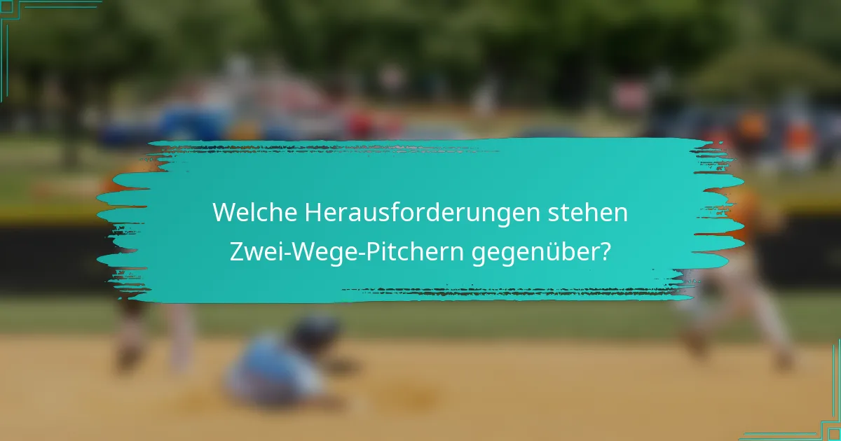 Welche Herausforderungen stehen Zwei-Wege-Pitchern gegenüber?
