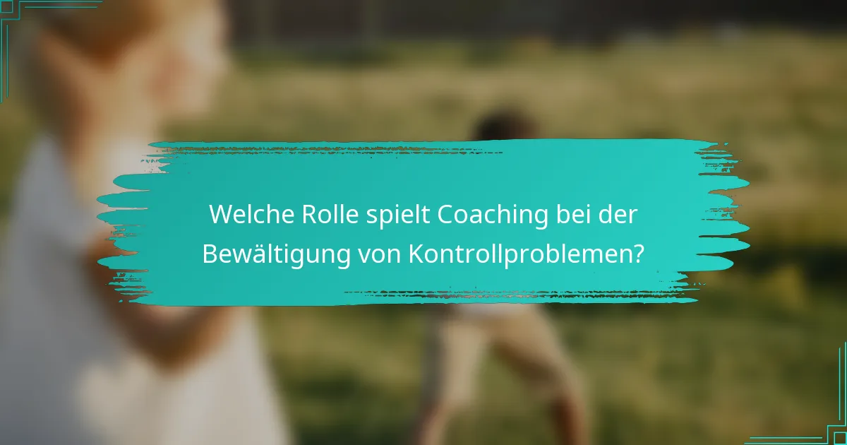 Welche Rolle spielt Coaching bei der Bewältigung von Kontrollproblemen?