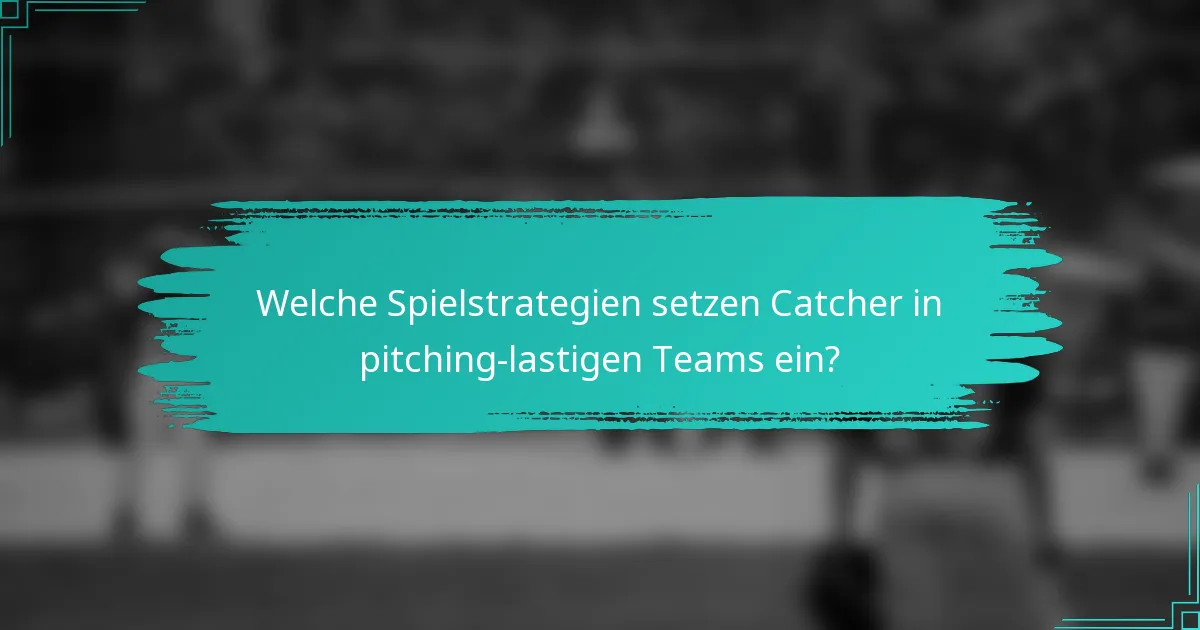 Welche Spielstrategien setzen Catcher in pitching-lastigen Teams ein?