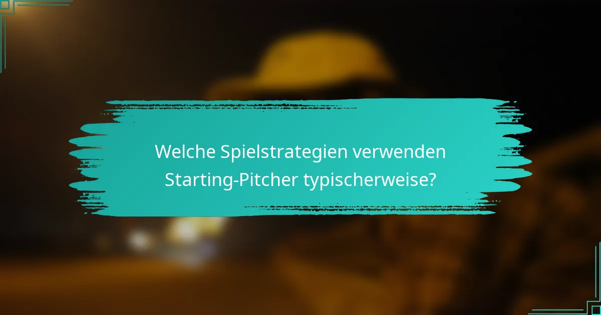 Welche Spielstrategien verwenden Starting-Pitcher typischerweise?