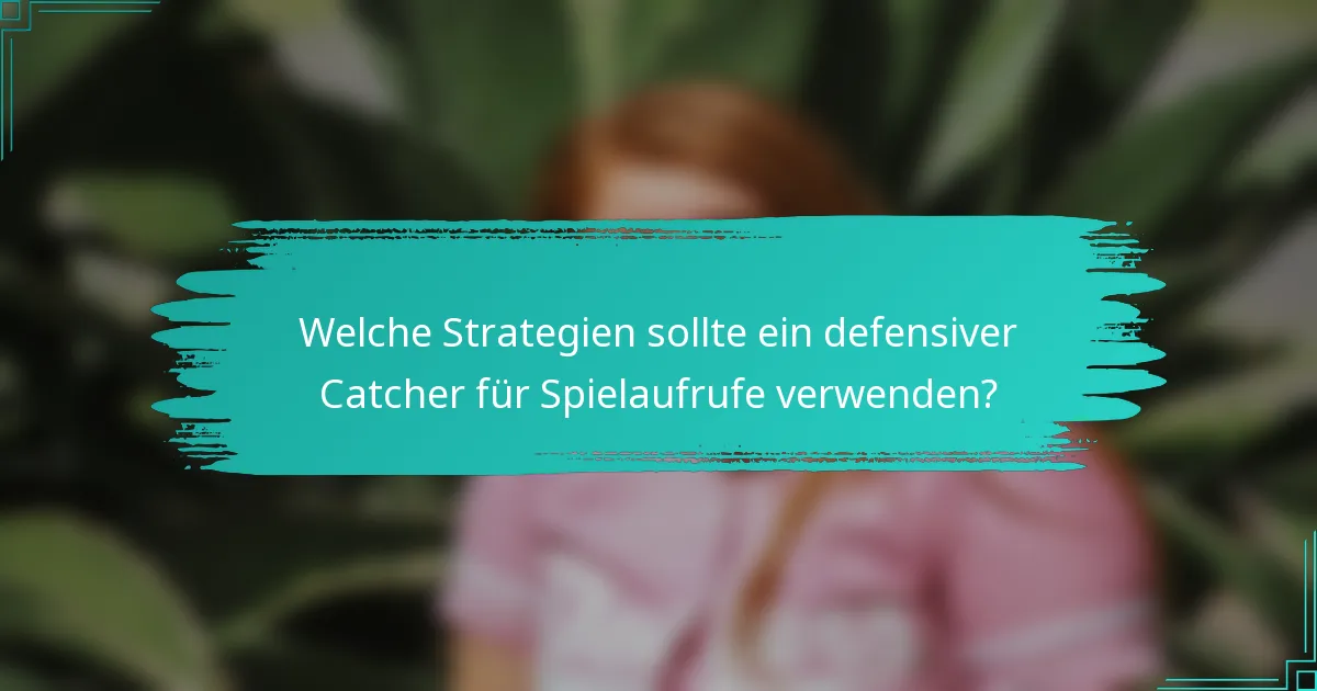 Welche Strategien sollte ein defensiver Catcher für Spielaufrufe verwenden?