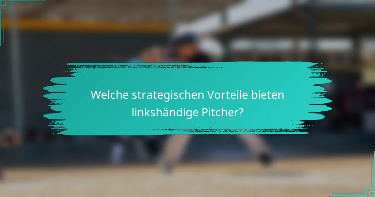 Welche strategischen Vorteile bieten linkshändige Pitcher?