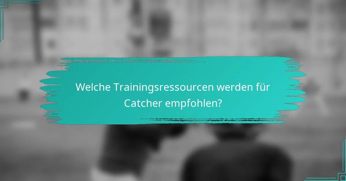 Welche Trainingsressourcen werden für Catcher empfohlen?