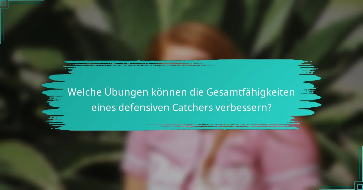 Welche Übungen können die Gesamtfähigkeiten eines defensiven Catchers verbessern?