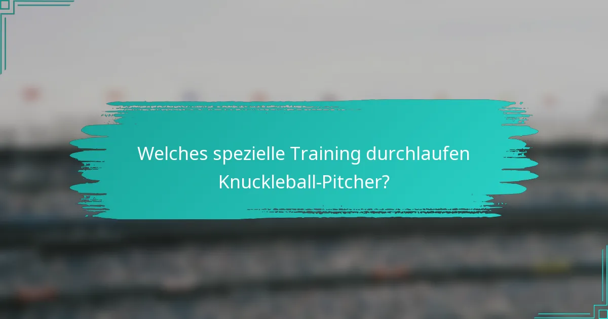 Welches spezielle Training durchlaufen Knuckleball-Pitcher?
