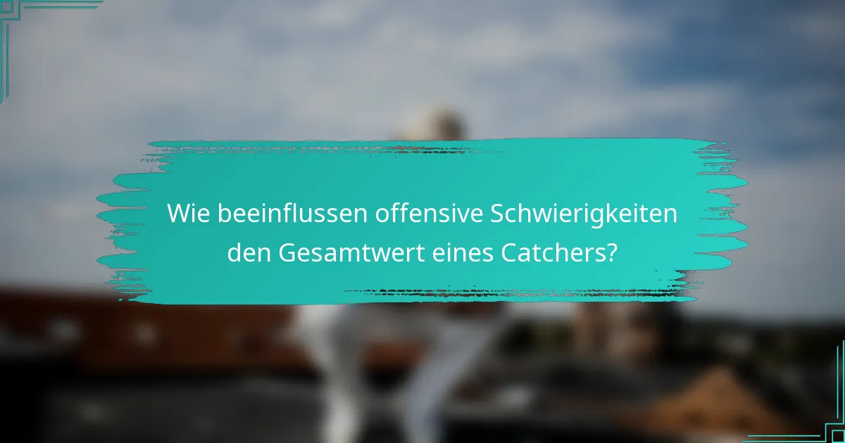 Wie beeinflussen offensive Schwierigkeiten den Gesamtwert eines Catchers?