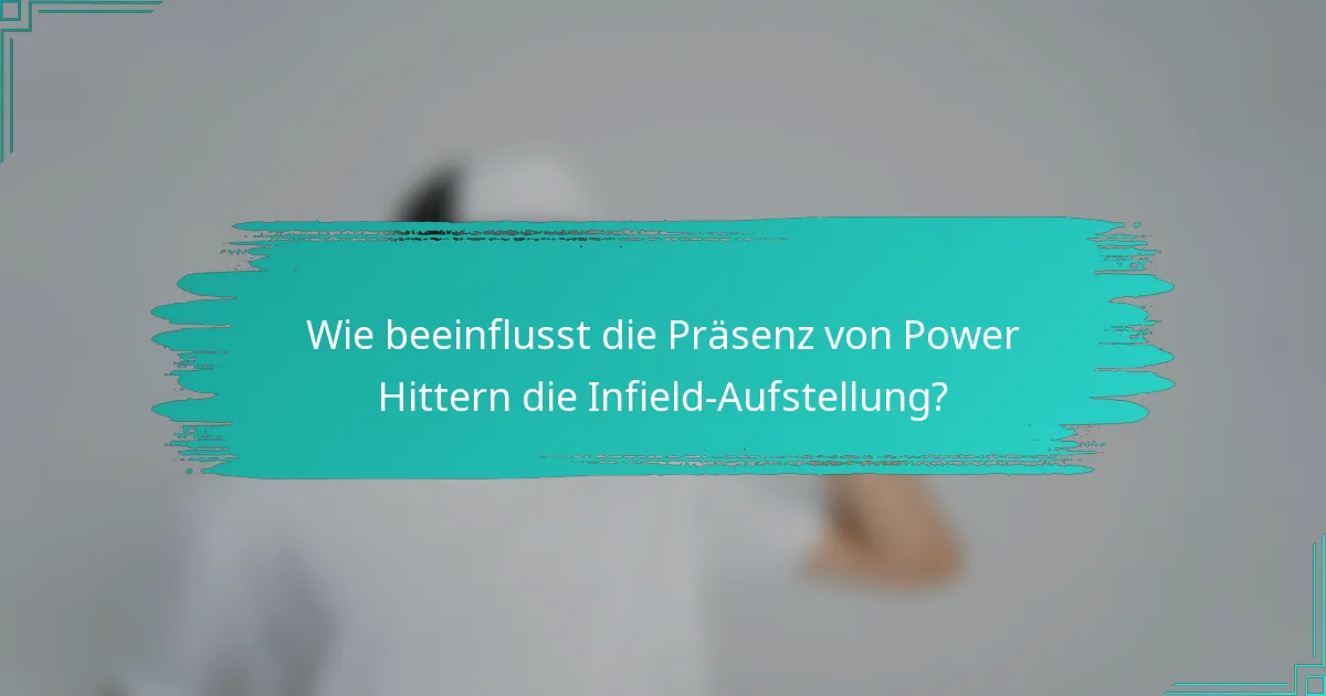 Wie beeinflusst die Präsenz von Power Hittern die Infield-Aufstellung?