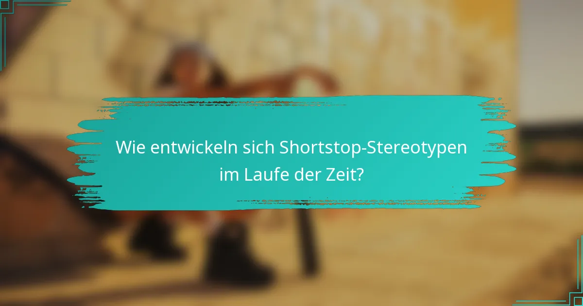 Wie entwickeln sich Shortstop-Stereotypen im Laufe der Zeit?
