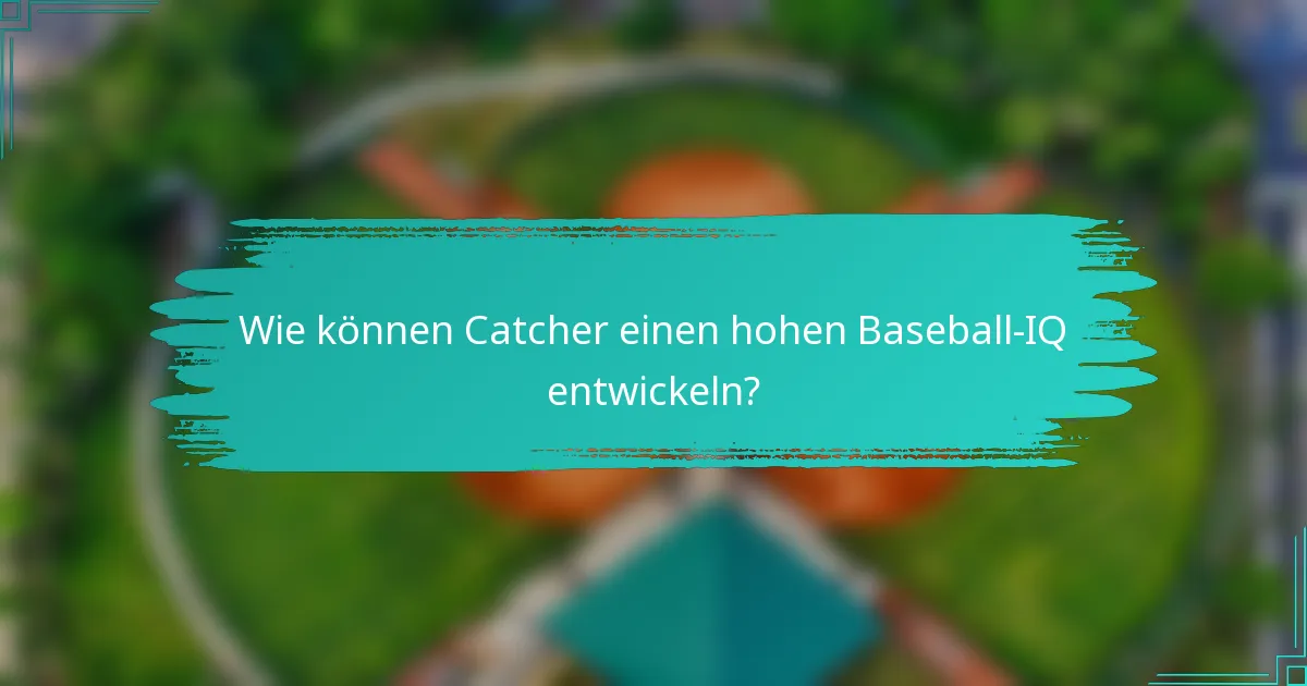 Wie können Catcher einen hohen Baseball-IQ entwickeln?