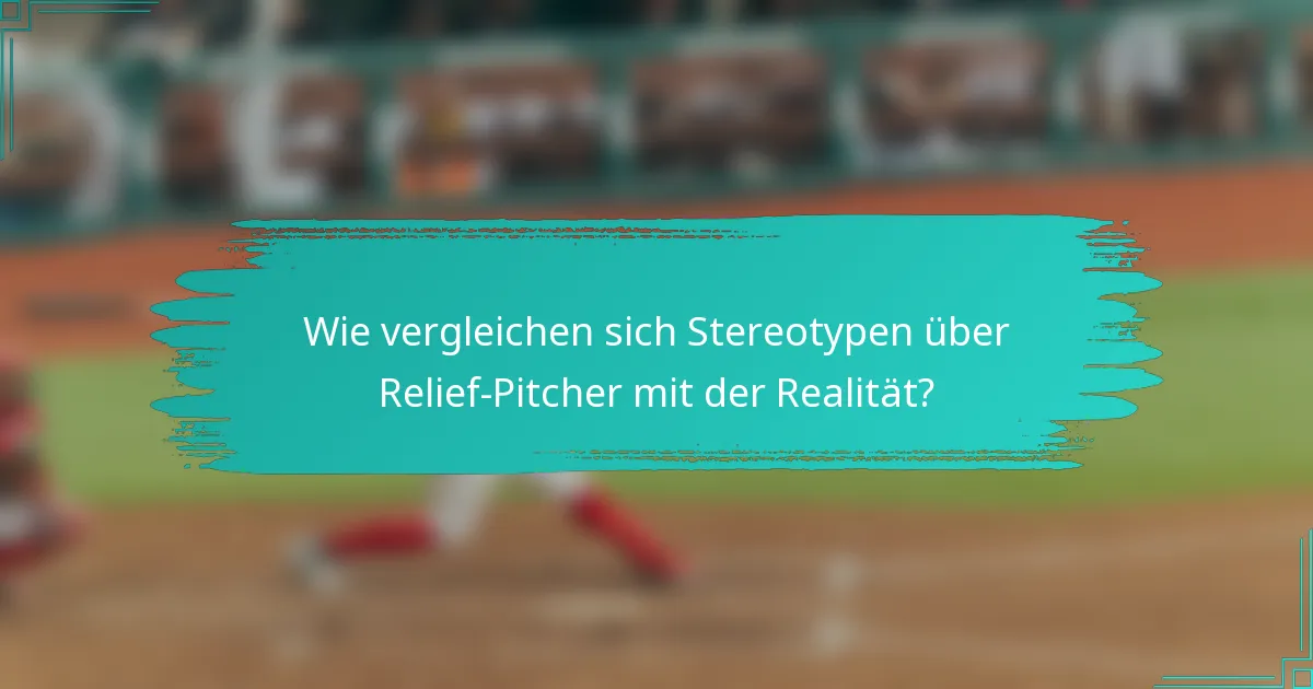 Wie vergleichen sich Stereotypen über Relief-Pitcher mit der Realität?