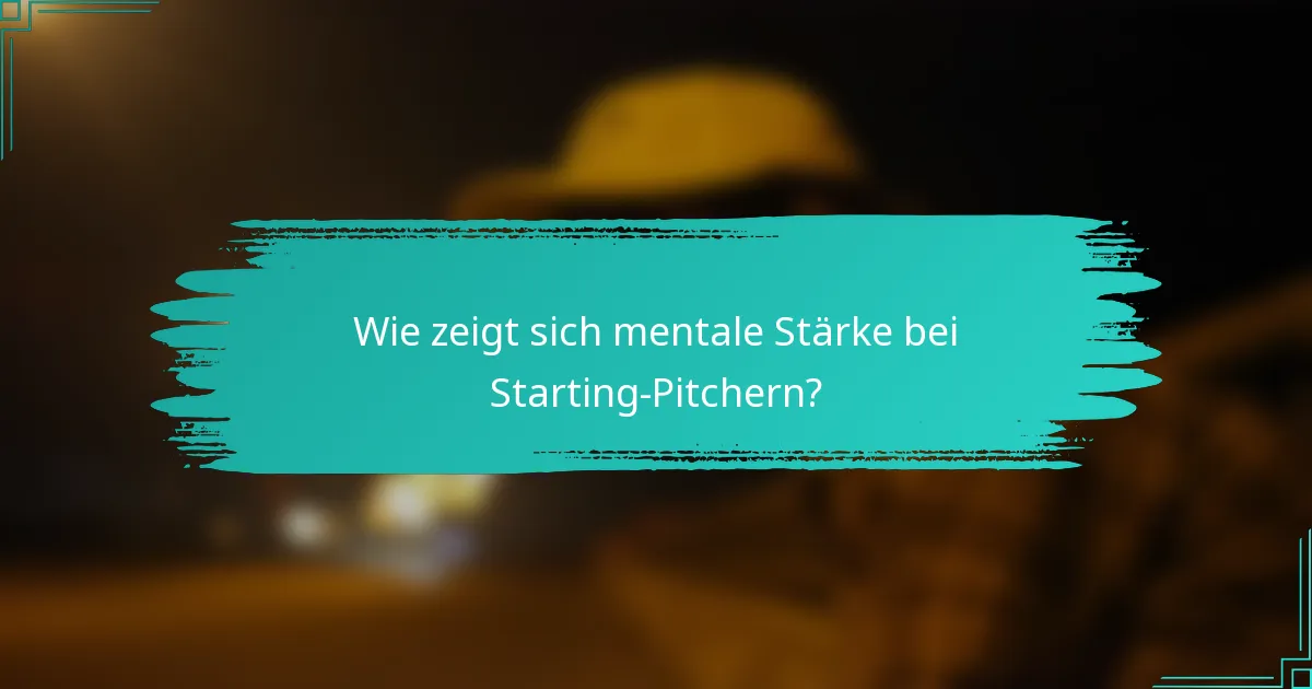 Wie zeigt sich mentale Stärke bei Starting-Pitchern?